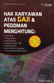 Hak karyawan atas gaji & pedoman menghitung : gaji pokok, uang lembur, gaji sundulan, insentif-bonus-thr, pajak atas gaji, iuran pensiunan - pesangon, iuran jamsostek/dana sehat
