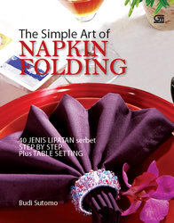 The simple art of napkin folding : 40 jenis lipatan serbet step by step plus table setting