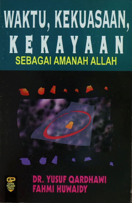 Waktu, Kekuasaan, Kekayaan Sebagai Amanah Allah / Yusuf Qardhawi, Fahmi Huwaidy