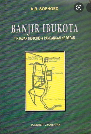 Banjir Ibukota : Tinjauan Historis & Pandangan ke Depan : Serangkaian Pemikiran Strategi Terpadu Jangka Panjang