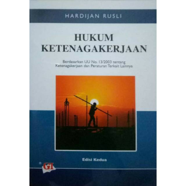 Hukum ketenagakerjaan :  Berdasarkan UU No. 13/2003 tentang ketenagakerjaan dan peraturan terkait lainnya / Hardijan Rusli