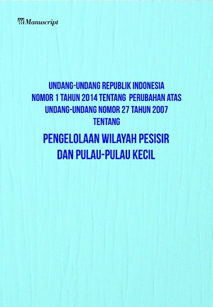 Undang-Undang Republik Indonesia Nomor 1 Tahun 2014 : Tentang perubahan atas undang-undang nomor 27 tahun 2007 tentang pengelolaan wilayah pesisir dan pulau-pulau kecil