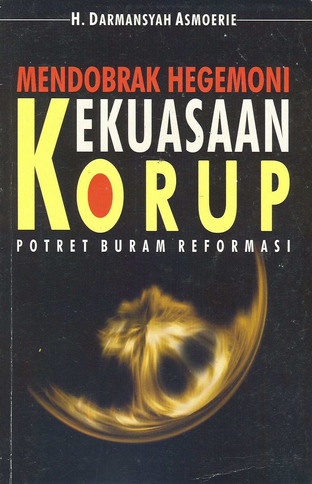 Mendobrak Hegemoni Kekuasaan Korup : Reformasi indonesia di amabang kahancuran