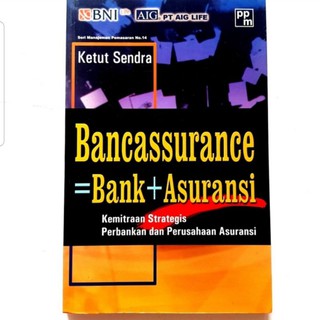 Bancassurance Bank + Asuransi :  Kemitraan Strategis Perbankan dan Perusahaan Asuransi / Ketut Sandra; Editor, Yustrianto Yuwono; Setter, Lintang Desain; Desain Sampul, Duta