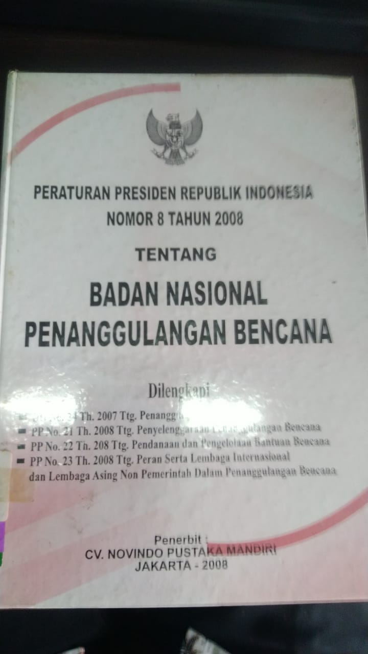 Peraturan Presiden Republik Indonesia Nomer 8 Tahun 2008 : Tentang Badan Nasional Penanggulangan Bencana