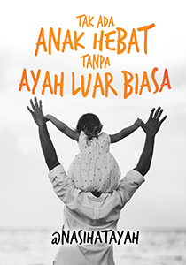 Tak Ada Anak Hebat Tanpa Ayah Luar Biasa