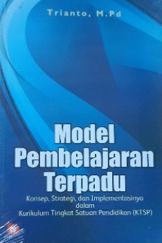 Model pembelajaran terpadu : Konsep, strategi, dan implementasinya dalam Kurikulum Tingkat Satuan Pendidikan (KTSP)