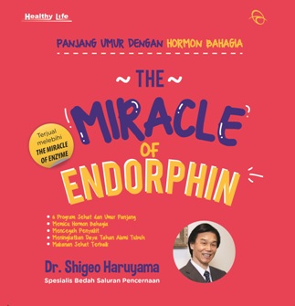 The Miracle of Endorphin :  sehat mudah dan praktis dengan hormon kebahagiaan / Shigeo Haruyama; Penyunting, Eva Y. Nukman