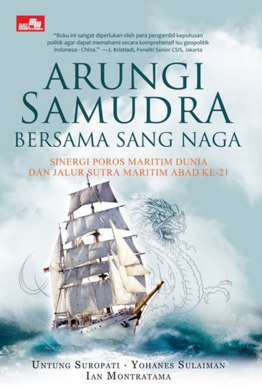 Arungi Samudra Bersama Sang Naga : Sinergi Poros Maritim Dunia Dan Jalur Sutra Maritim Abad Ke - 21