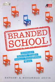 Branded school : membangun sekolah unggul berbasis peningkatan mutu