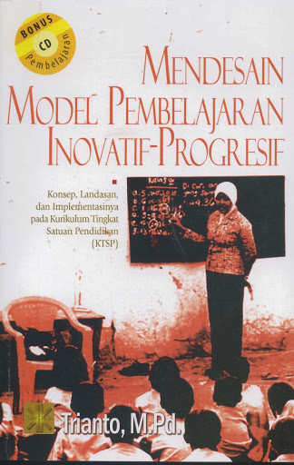 Mendesain Model Pembelajaran Inovatif-Progresi : Konsep, Landasan, dan Implementasinya pada kurikulum tingkat satuan pendidikan