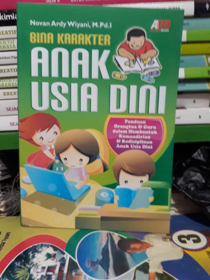 Bina Karakter Anak Usia Dini : Panduan Orangtua & Guru dalam Membentuk Kemandirian & Kedisplinan Anak Usia Dini