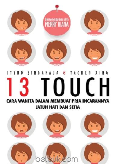 13 touch :  cara wanita dalam membuat pria incarannya jatuh hati dan setia / karya Iyyho Singaraja, Yachen Xing