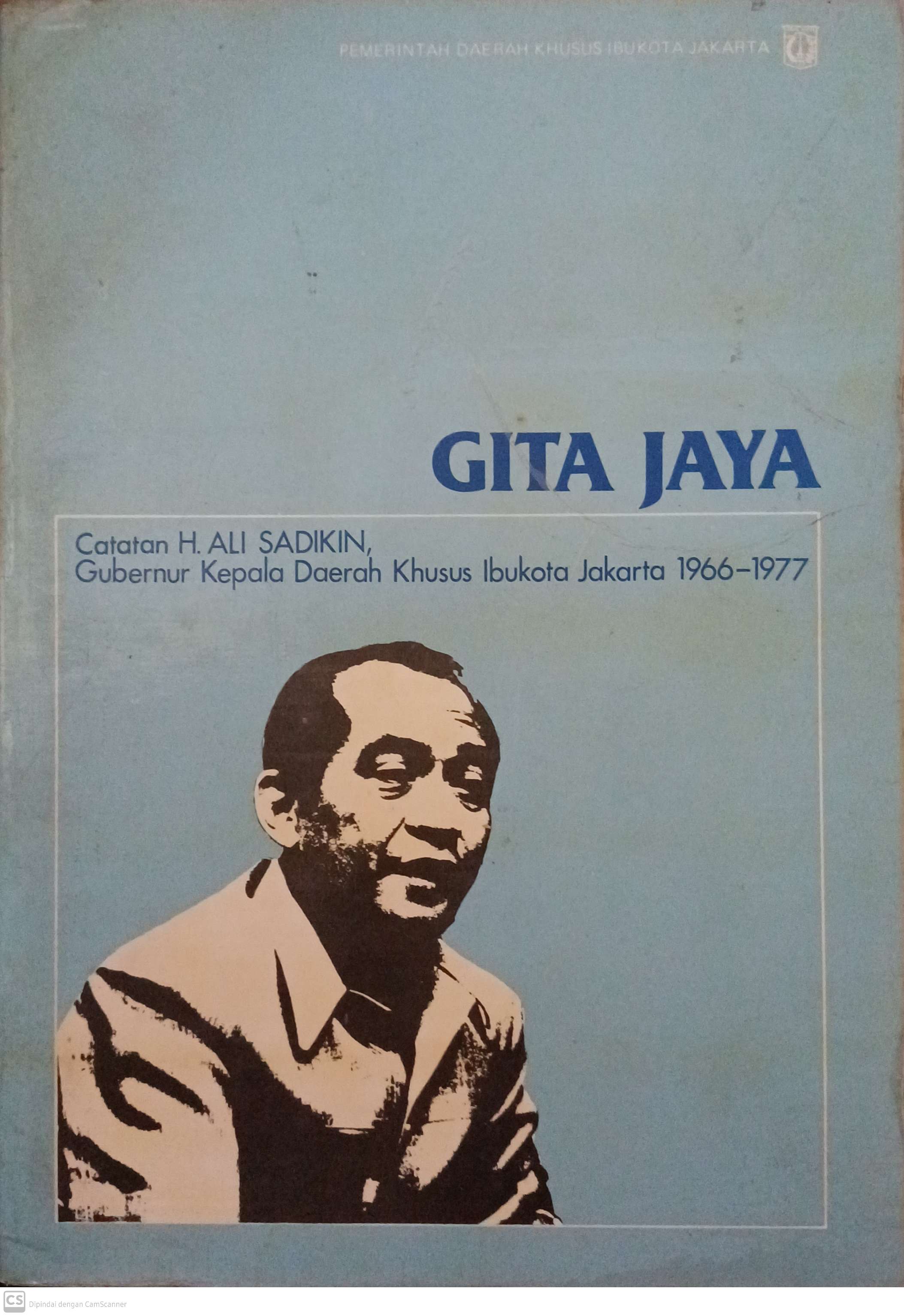 Gita Jaya : Catatan H. Ali Sadikin, Gubernur Kepala Daerah Khusus Ibukota Jakarta 1966-1997