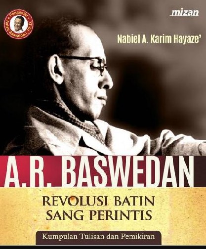 Revolusi Batin Sang Perintis : Kumpulan Tulisan dan Pemikiran A.R. Baswedan