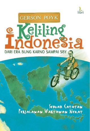 Keliling Indonesia dari bung Karno sampai SBY : catatan perjalanan wartawan nekad
