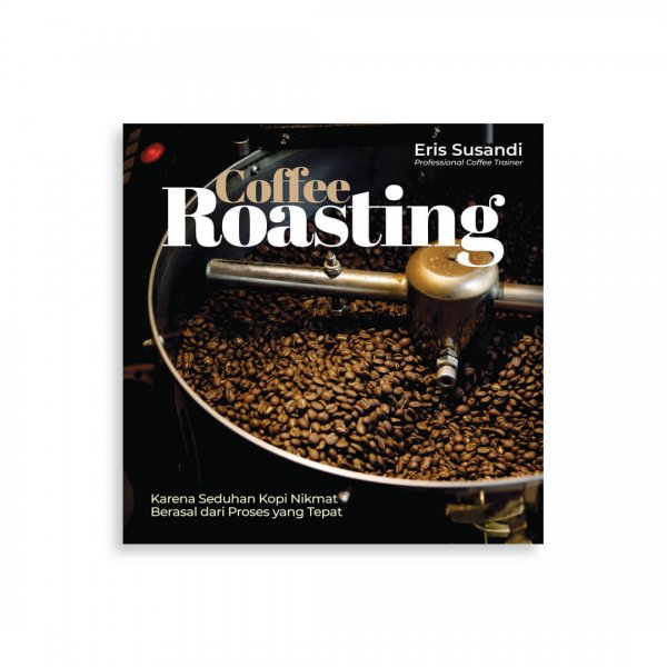 Coffe Roasting : Karena Seduhan Kopi Nikmat Berasal Dari Proses Yang Tepat