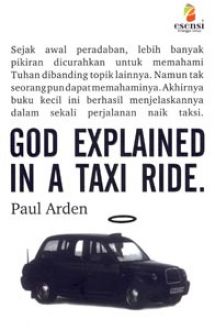 God explained in a taxi ride / Paul Arden ; pen. Ismianto Unggul Prakoso , ed. Daniel P. Purba dan Yati Sumiharti