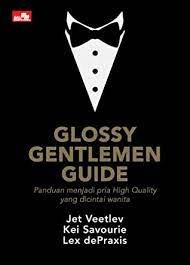Gloosy gentlemen guide :  Panduan menjadi pria high quality yang dicintai wanita / penulis, Jet Veetlev, Kei Savourie, Lex dePraxis ; editor, Yulian Masda
