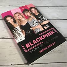 Blackpink :  #1 K-Pop girl group / Adrian Besley ; penerjemah, Stephanie Mamonto ; penyunting, Rani Andriani Koswara