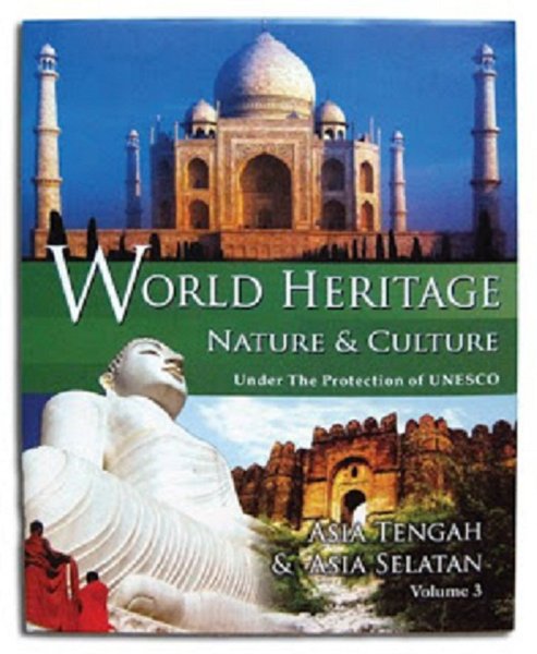 World heritage nature & culture under the protection of UNESCO volume 3 :  Asia tengah dan Asia selatan / Perwito Mulyono, Sidjodjo Herwanta, Jauw Thing-thing ; editor, Agus Santosa