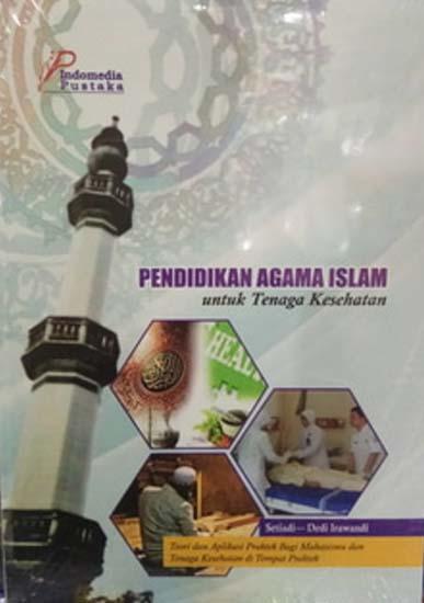 Pendidikan agama Islam untuk tenaga kesehatan : teori dan aplikasi praktek bagi mahasiswa dan tenaga kesehatan di tempat praktek