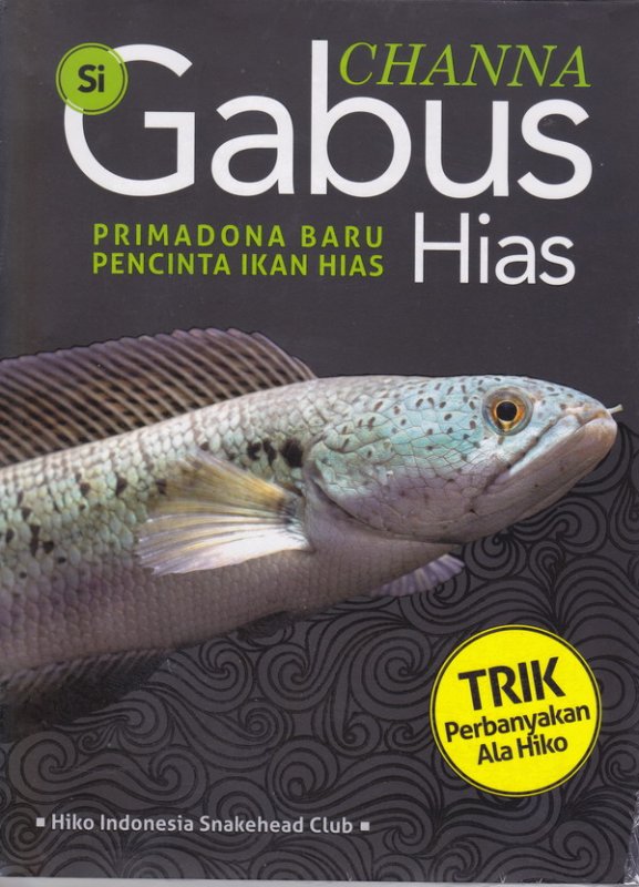 Channa si gabus hias :  primadona baru pencinta ikan hias / Heri Hermawan Tri Akbar Jayakarta,; penyunting : Untung Harianto