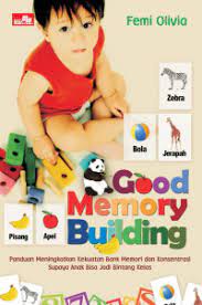 Good memory building :  panduan meningkatkan kekuatan Bank memori dan konsentrasi supaya anak bisa jadi bintang kelas / Femi Olivia