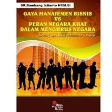 Gaya Manajemen Bisnis Vs Peran Negara Kuat Dalam Mengurus Negara : Konsep dan Teori Administrasi Publik