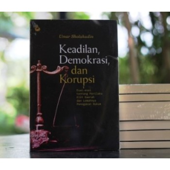 Keadilan demokrasi dan korupsi : esai-esai tentang perilaku elit daerah dan lemahnya penegakan hukum
