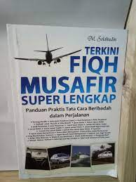 Terkini Fiqh musafir super lengkap : Panduan praktis tata cara beribadah dalam perjalanan