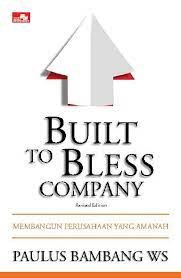 Built To Bless Company (Revised edition) :  Membangun Perusahaan yang Amanah / Paulus Bambang WS