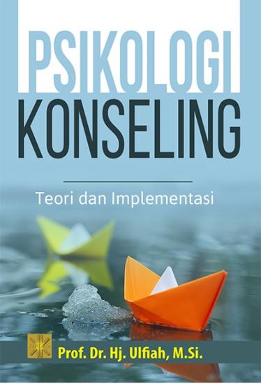 Psikologi konseling :  teori dan implementasi / Ulfiah