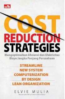 Cost reduction strategies : Mengoptimalkan efiaiensi dan efektifitas biaya jangka panjang perusahaan
