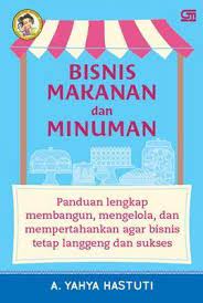 BIsnis makanan dan minuman :  panduan lengkap membangun, mengelola, dan mempertahankan agar bisnis tetap langgeng dan sukses / A. Yahya Hastuti