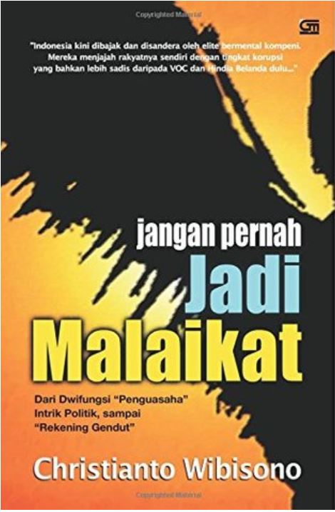 Jangan pernah jadi malaikat : dari dwifungsi "penguasaha" intrik politi, sampai "rekening gendut"