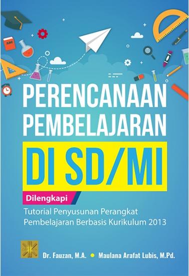 Perencanaan pembelajaran di sd/mi : dilengkapi tutorial penyusunan perangkat pembelajaran berbasis kurikulum 2013