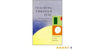 Teaching Through Play : Teachers's thinking and classroom practice