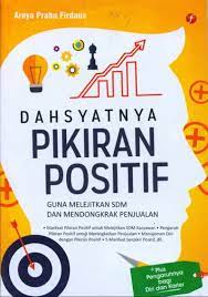Dahsyatnya Pikiran Positif :  Guna Melejitkan SDM dan Mendongkrak Penjualan / Areya Prabu Firdaus ; Editor, Marissa