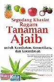Segudang khasiat ragam tanaman ajaib : Untuk kesehatan, kecantikan dan kecerdasan