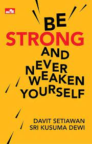 Be Strong and Never Weaken Yourself / Davut Setiawan, Sri Kusuma Dewi