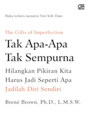 The gifts of imperfection :  tak apa-apa tak sempurna hilangkan pikiran kita harus jadi seperti apa jadilah diri sendiri / Brene Brown, Alih bahasa; Susi Purwoko