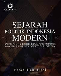 Sejarah Politik Indonesia Modern : Kajian Politik-Politik Islam, Pemerintahan, Demokrasi dan Civil Society di Indonesia