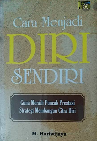 Cara menjadi diri sendiri : strategi membangun citra diri guna meraih puncak prestasi