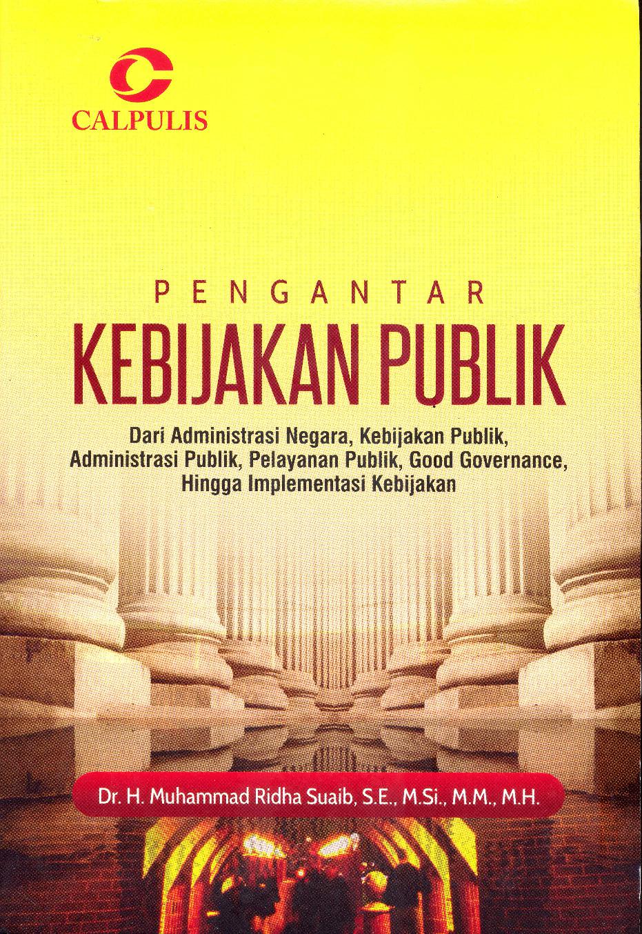 Pengantar kebijakan publik : dari administrasi negara, kebijakan publik, administrasi publik, pelayanan publik, good governance, hingga implementasi kebijakan