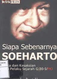 Siapa Sebenarnya Soeharto : Fakta dan Kesaksian Para Pelaku Sejarah G-30-S/PKI
