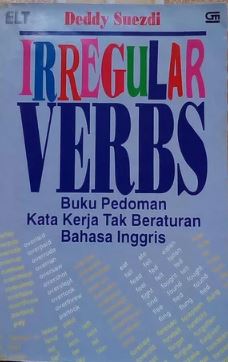 Irregular Verbs :  Buku Pedoman Kata Kerja Tak Beraturan Bahasa Inggris / Deddy Suezdi