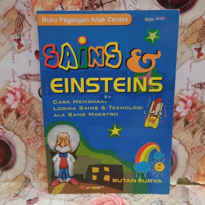 Sains & Einsteins : cara memahami logika sains & teknologi ala sang maestro