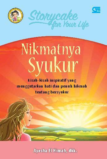 Storycake for your life : nikmatnya syukur : kisah-kisah inspiratif yang menggetarkan hati dan penuh hikmah tentang bersyukur