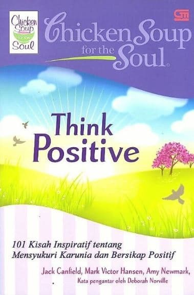 Chicken soup for the soul : think positive : 101 kisah inspiratif tentang mensyukuri karunia dan bersikap positif
